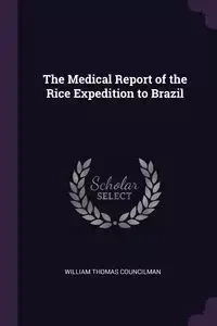 The Medical Report of the Rice Expedition to Brazil - William Thomas Councilman