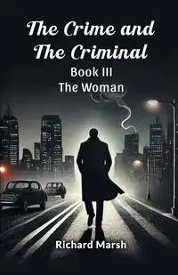 The Crime And The Criminal Book III The Woman - Richard Marsh