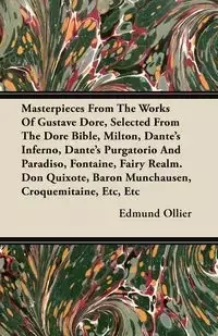 Masterpieces From The Works Of Gustave Dore, Selected From The Dore Bible, Milton, Dante's Inferno, Dante's Purgatorio And Paradiso, Fontaine, Fairy Realm. Don Quixote, Baron Munchausen, Croquemitaine, Etc, Etc - Edmund Ollier