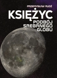 Księżyc. Podbój Srebrnego Globu - Przemysław Rudź