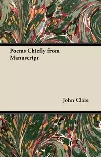 Poems Chiefly from Manuscript - Clare John