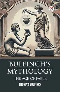 Bulfinch's Mythology The Age Of Fable - Thomas Bulfinch