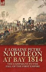 Napoleon at Bay, 1814 - Petre F. Loraine