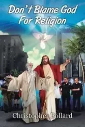 Don't Blame God for Religion - Christopher Pollard