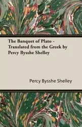 The Banquet of Plato - Translated from the Greek by Percy Bysshe Shelley - Shelley Percy Bysshe