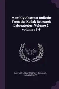 Monthly Abstract Bulletin From the Kodak Research Laboratories, Volume 2; volumes 8-9 - Eastman Kodak Company. Research Laborato