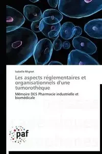 Les aspects réglementaires et organisationnels d'une tumorothèque - MIGNET-I