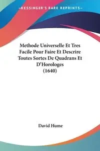 Methode Universelle Et Tres Facile Pour Faire Et Descrire Toutes Sortes De Quadrans Et D'Horologes (1640) - David Hume