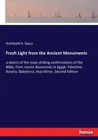 Fresh Light from the Ancient Monuments - Sayce Archibald H.