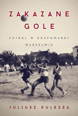 eBook Zakazane gole. Futbol w okupowanej Warszawie - Juliusz Kulesza epub mobi