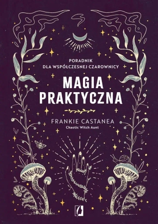 Magia praktyczna. Poradnik dla współczesnej.. - Frankie Castanea, Patrycja Zarawska, Anna Brzeziń