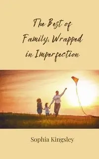 The Best of Family, Wrapped in Imperfection - Sophia Kingsley