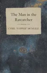 The Man in the Ratcatcher - Cyril McNeile "Sapper"