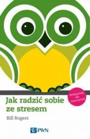 Jak radzić sobie ze stresem. Wskazówki dla naucz. - Bill Rogers