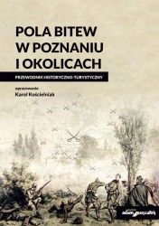 Pola bitew w Poznaniu i okolicach Przewodnik - Karol Kościelniak