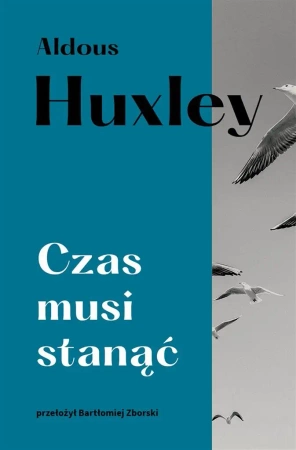 Czas musi stanąć - Aldous Huxley, Bartłomiej Zborski