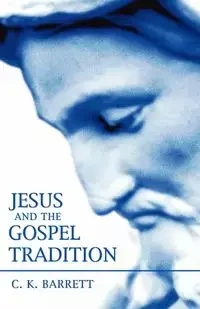 Jesus and the Gospel Tradition - Barrett C. K.