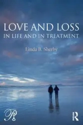 Love and Loss in Life and in Treatment - Linda B. Sherby