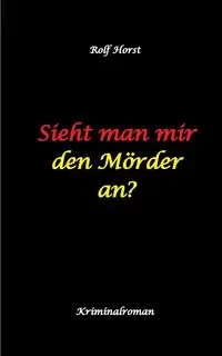 Sieht man mir den Mörder an? Autismus, Clique, Eifersucht, eigene Wohnung, Fremdgehen, Freundschaft, Mord, Nordkap, Fehmarn, - Rolf Horst