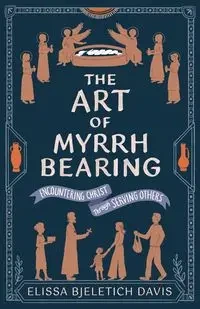 The Art of Myrrhbearing - Davis Elissa Bjeletich