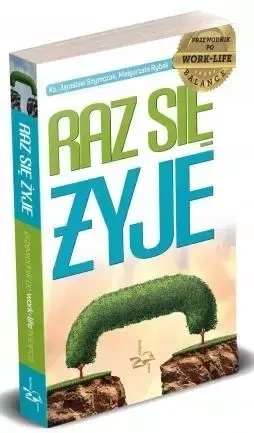 Raz się żyje. Przewodnik po work-life balance - ks. Jarosław Szymczak, Małgorzata Rybak