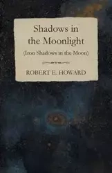 Shadows in the Moonlight (Iron Shadows in the Moon) - E. Howard Robert