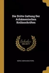 Die Dritte Gattung Der Achämenischen Keilinschriften - Abraham Stern Moriz