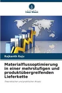 Materialflussoptimierung in einer mehrstufigen und produktübergreifenden Lieferkette - Raju Rajkanth