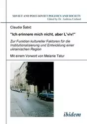 "Ich erinnere mich nicht, aber L'viv!" Zur Funktion kultureller Faktoren für die Institutionalisierung und Entwicklung einer ukrainischen Region. - Claudia Šabic