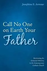 Call No One on Earth Your Father - Josephine E. Armour