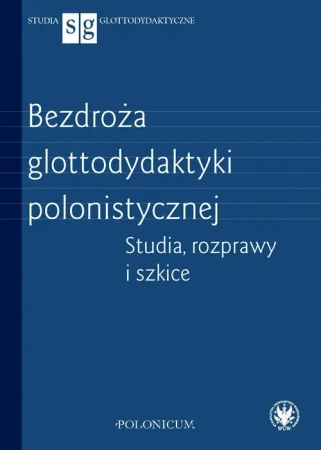 Bezdroża glottodydaktyki polonistycznej. Studia, rozprawy i szkice - Opracowanie zbiorowe