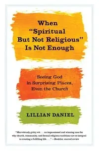 When "Spiritual But Not Religious" Is Not Enough - Daniel Lillian