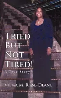Tried But Not Tired! - Vilma M. Rose-Deane