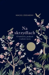 Na skrzydłach. O ludziach, ptakach i radości życia - Znak Horyzont