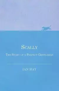Scally - The Story of a Perfect Gentleman - Ian Hay