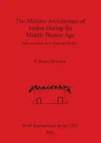 The Military Architecture of Jordan During the Middle Bronze Age - Bruce McLaren P.