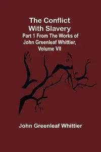 The Conflict With Slavery; Part 1 from The Works of John Greenleaf Whittier, Volume VII - John Greenleaf Whittier