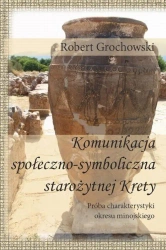 eBook Komunikacja społeczno-symboliczna starożytnej Krety. Próba charakterystyki okresu minojskiego - Robert Grochowski