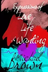 Expressions of Life, Love and Wanting - Michael Brown
