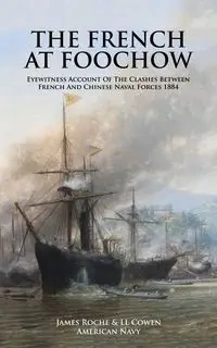 THE FRENCH AT FOOCHOW  Eyewitness Account Of The Clashes Between French And Chinese Naval Forces 1884 - James American Navy Roche & LL Cowen