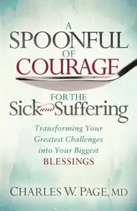 A Spoonful of Courage for the Sick and Suffering - Page Charles W. MD