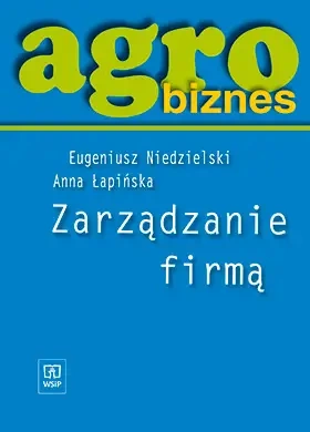Agrobiznes Zarządzanie Firmą - Eugeniusz Niedzielski, Anna Łapińska