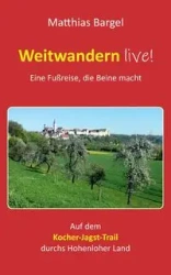 Weitwandern live! Eine Fußreise, die Beine macht - Bargel Matthias