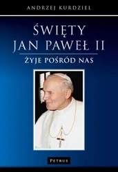 Święty Jan Paweł II żyje pośród nas - Andrzej Kurdziel