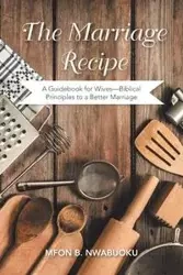 The Marriage Recipe - Nwabuoku Mfon B.