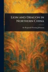 Lion and Dragon in Northern China - Reginald Johnston Fleming Sir