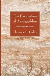 The Excavation of Armageddon - Fisher Clarence S.