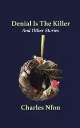Denial Is The Killer and Other Stories - Charles Nfon