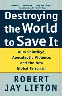 Destroying the World to Save It - Robert Jay Lifton