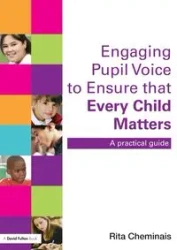 Engaging Pupil Voice to Ensure that Every Child Matters - Rita Cheminais